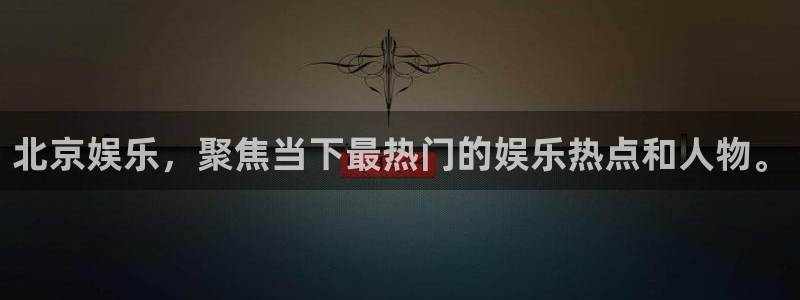 乐天堂fun5招商：北京娱乐，聚焦当下最热门的娱乐热点和人物。